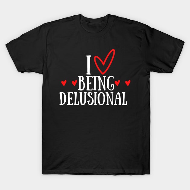 Funny Quote - I love being delusional T-Shirt by JunThara